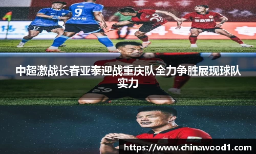 中超激战长春亚泰迎战重庆队全力争胜展现球队实力
